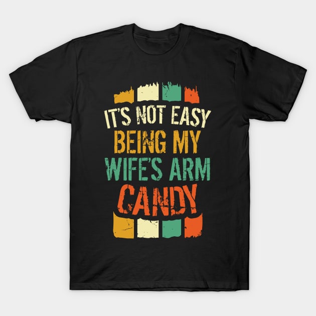 It's not easy being my Wife's arm candy T-Shirt by aneisha